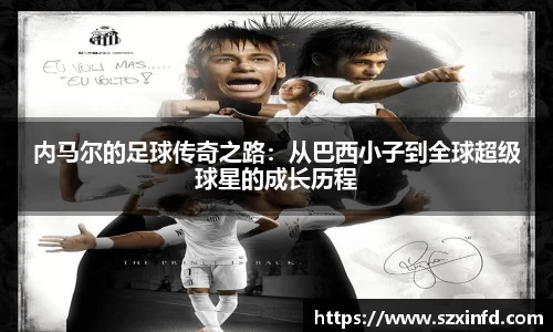 内马尔的足球传奇之路：从巴西小子到全球超级球星的成长历程